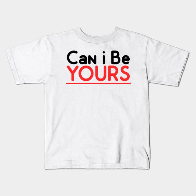 Can I Be YOURS Kids T-Shirt by Absign